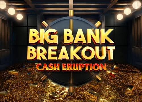 Cash Eruption Big Bank Breakout